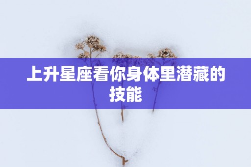 上升星座看你身体里潜藏的技能