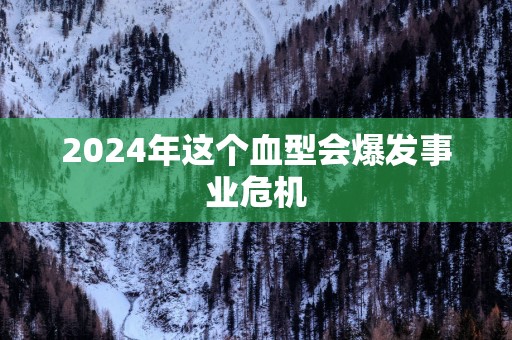 2025年这个血型会爆发事业危机