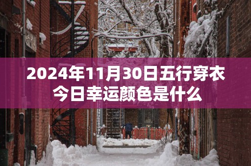 2025年11月30日五行穿衣 今日幸运颜色是什么