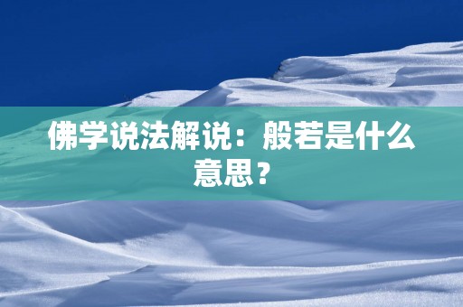 佛学说法解说：般若是什么意思？