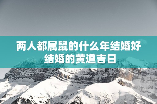 两人都属鼠的什么年结婚好 结婚的黄道吉日