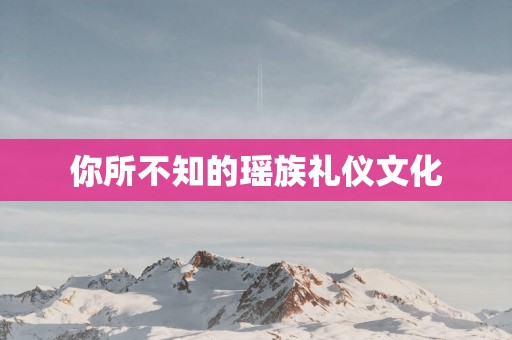 你所不知的瑶族礼仪文化