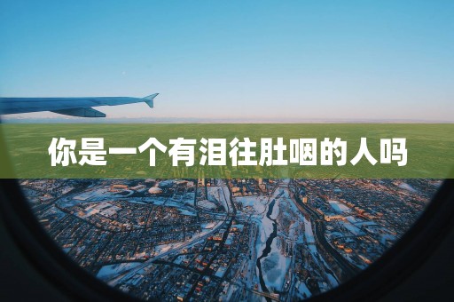 你是一个有泪往肚咽的人吗 你是一个有泪往肚咽的人吗