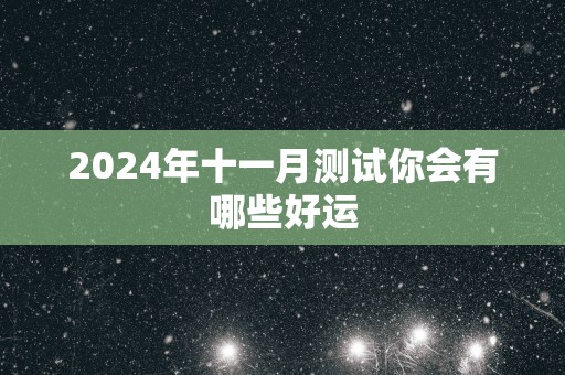 2025年十一月测试你会有哪些好运