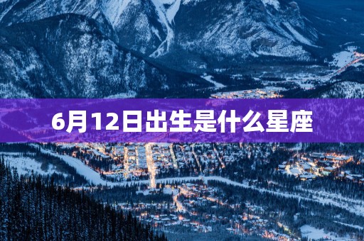 6月12日出生是什么星座
