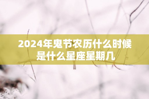 2025年鬼节农历什么时候 是什么星座星期几