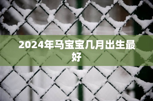 2025年马宝宝几月出生最好