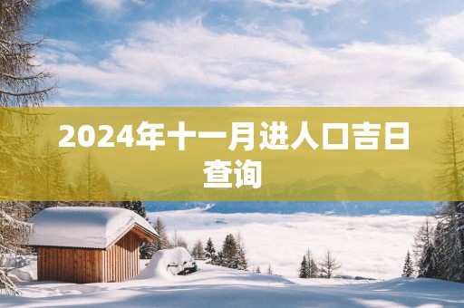 2024年十一月进人口吉日查询