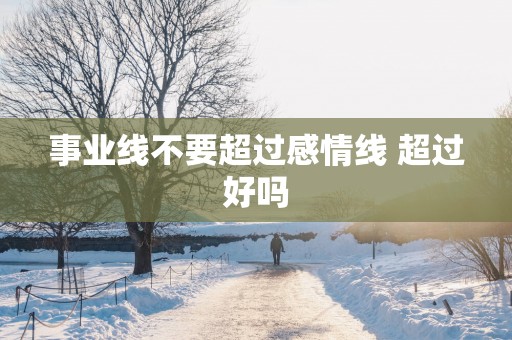 事业线不要超过感情线 超过好吗