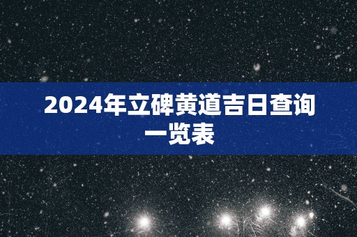 2025年立碑黄道吉日查询一览表