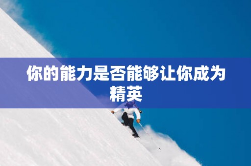 你的能力是否能够让你成为精英