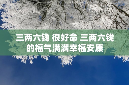 三两六钱 很好命 三两六钱的福气满满幸福安康