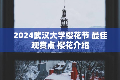 2025武汉大学樱花节 最佳观赏点 樱花介绍