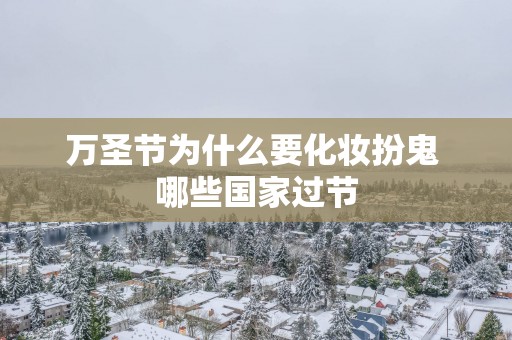 万圣节为什么要化妆扮鬼 哪些国家过节