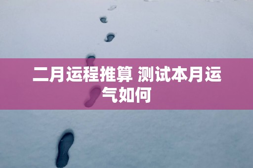 二月运程推算 测试本月运气如何