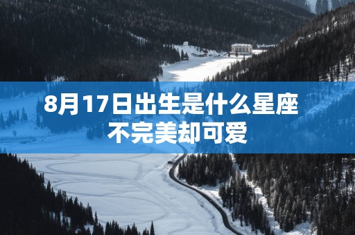 8月17日出生是什么星座  不完美却可爱