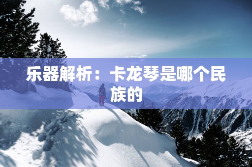 乐器解析：卡龙琴是哪个民族的