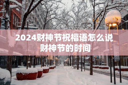 2025财神节祝福语怎么说 财神节的时间