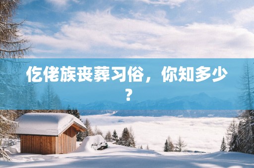 仡佬族丧葬习俗，你知多少？