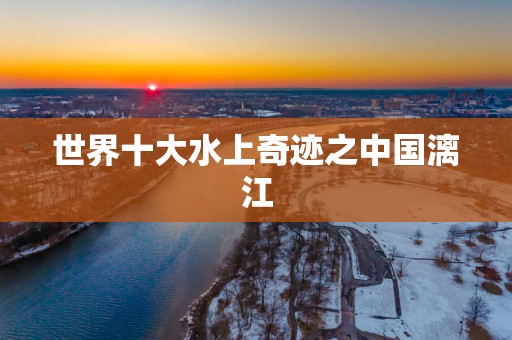世界十大水上奇迹之中国漓江