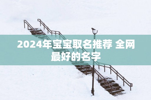 2025年宝宝取名推荐 全网最好的名字