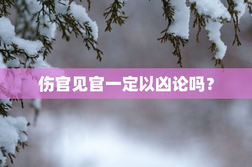 伤官见官一定以凶论吗？