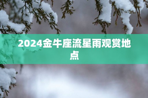 2025金牛座流星雨观赏地点
