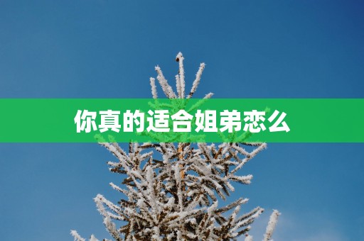 你真的适合姐弟恋么