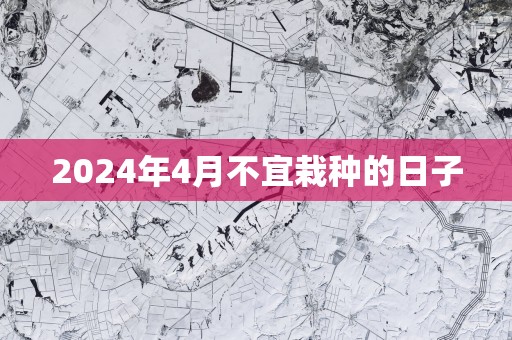2025年4月不宜栽种的日子