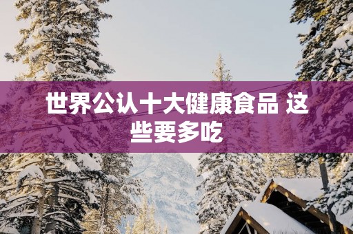 世界公认十大健康食品 这些要多吃