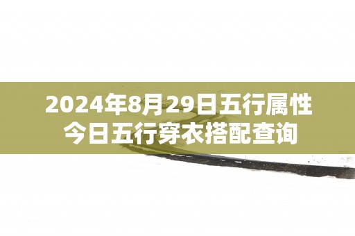 2025年8月29日五行属性 今日五行穿衣搭配查询