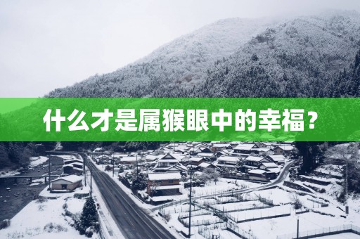 什么才是属猴眼中的幸福？