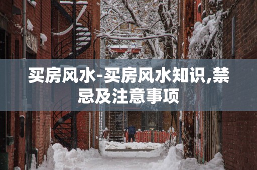 买房风水-买房风水知识,禁忌及注意事项