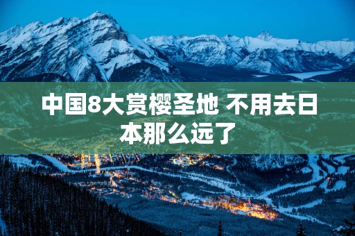 中国8大赏樱圣地 不用去日本那么远了