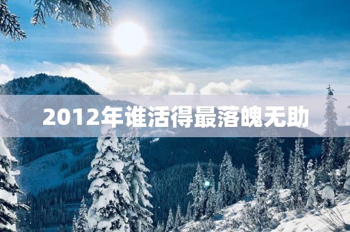 2012年谁活得最落魄无助