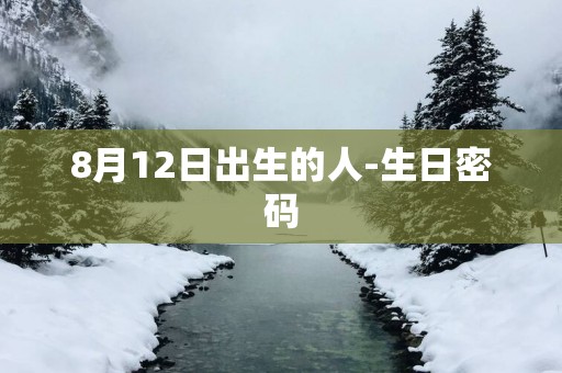 8月12日出生的人-生日密码
