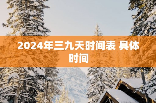 2025年三九天时间表 具体时间