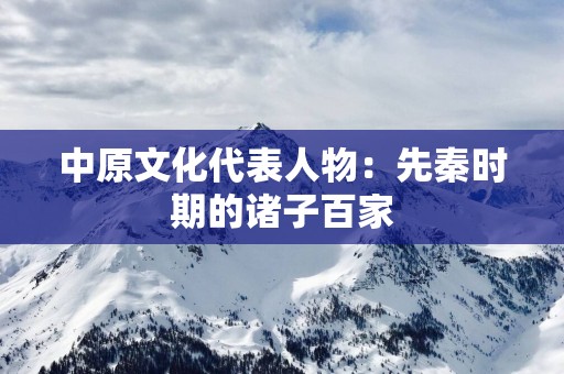 中原文化代表人物：先秦时期的诸子百家