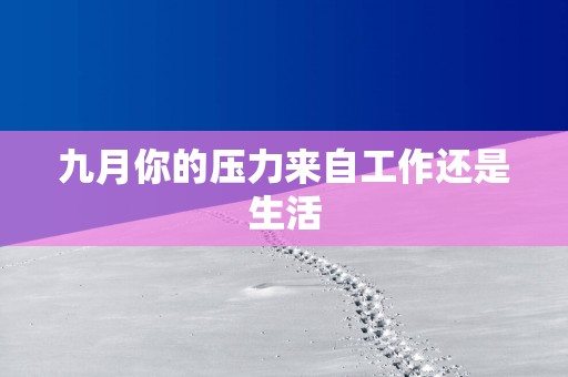 九月你的压力来自工作还是生活