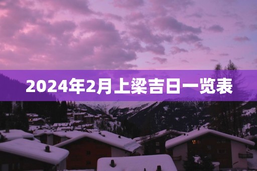 2025年2月上梁吉日一览表