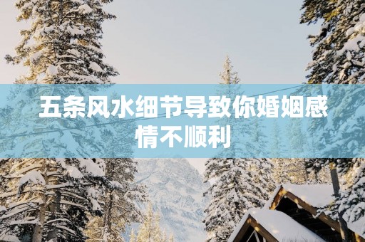 五条风水细节导致你婚姻感情不顺利