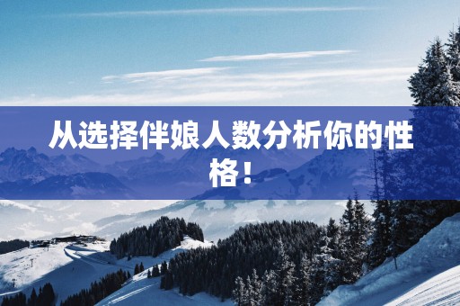 从选择伴娘人数分析你的性格！