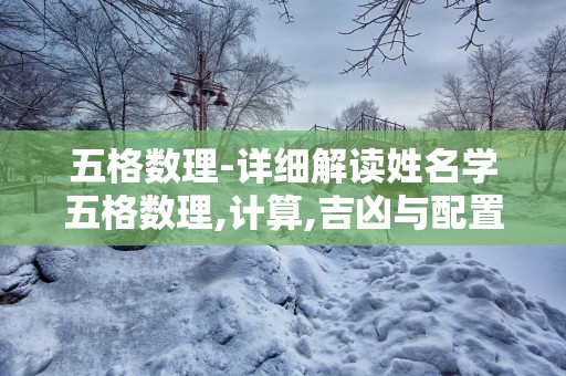 五格数理-详细解读姓名学五格数理,计算,吉凶与配置等