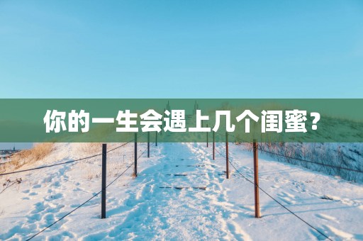 你的一生会遇上几个闺蜜？