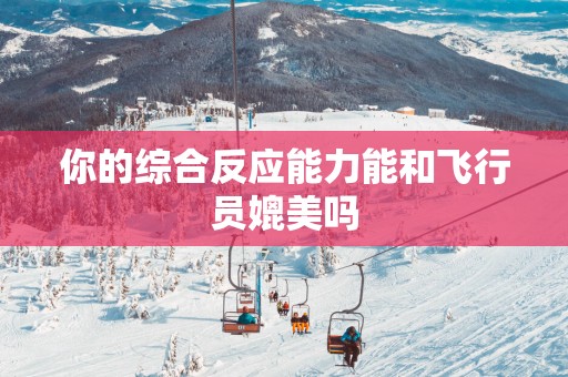 你的综合反应能力能和飞行员媲美吗