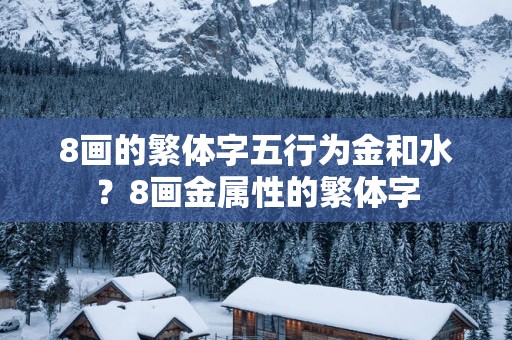8画的繁体字五行为金和水？8画金属性的繁体字