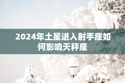 2025年土星进入射手座如何影响天秤座