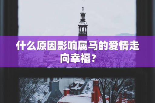 什么原因影响属马的爱情走向幸福？