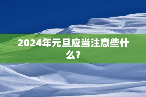 2025年元旦应当注意些什么？