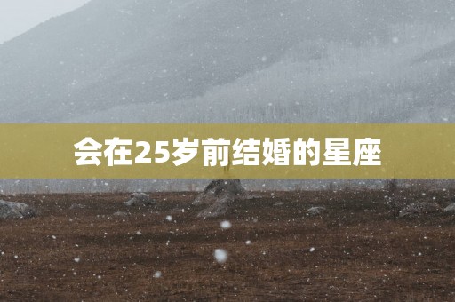会在25岁前结婚的星座